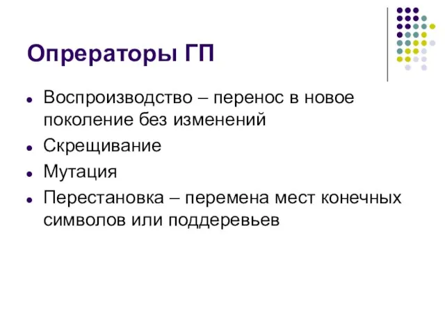 Опрераторы ГП Воспроизводство – перенос в новое поколение без изменений Скрещивание