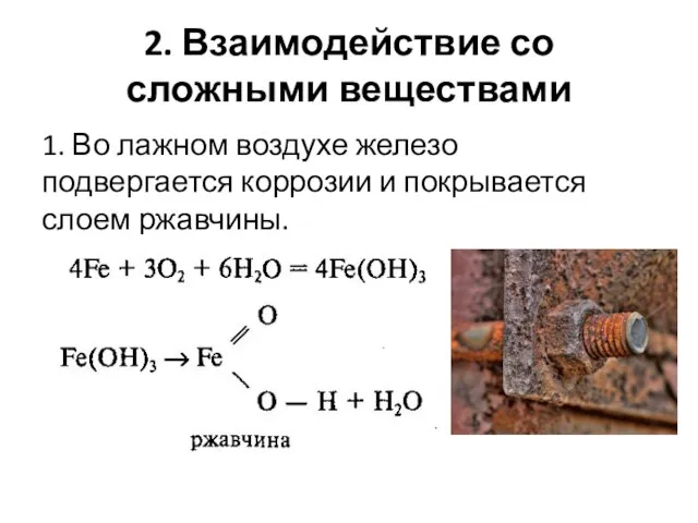 2. Взаимодействие со сложными веществами 1. Во лажном воздухе железо подвергается коррозии и покрывается слоем ржавчины.