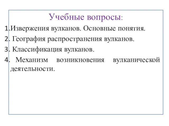 Учебные вопросы: Извержения вулканов. Основные понятия. География распространения вулканов. Классификация вулканов. Механизм возникновения вулканической деятельности.