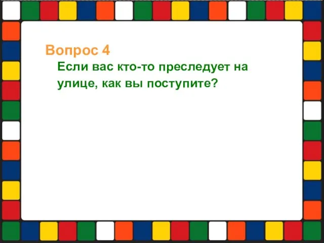 Вопрос 4 Если вас кто-то преследует на улице, как вы поступите?