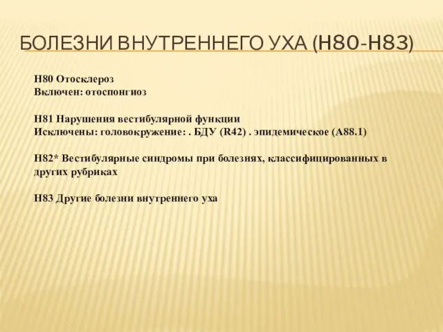 БОЛЕЗНИ ВНУТРЕННЕГО УХА (H80-H83) H80 Отосклероз Включен: отоспонгиоз H81 Нарушения вестибулярной