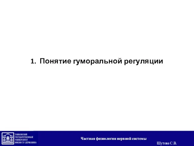 Понятие гуморальной регуляции Частная физиология нервной системы Шутова С.В.