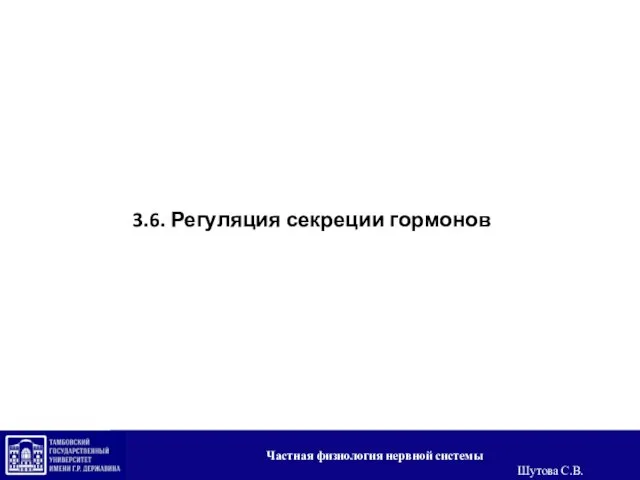 3.6. Регуляция секреции гормонов Частная физиология нервной системы Шутова С.В.