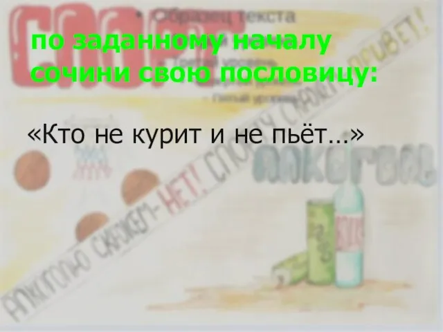 по заданному началу сочини свою пословицу: «Кто не курит и не пьёт…»