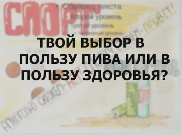 ТВОЙ ВЫБОР В ПОЛЬЗУ ПИВА ИЛИ В ПОЛЬЗУ ЗДОРОВЬЯ?