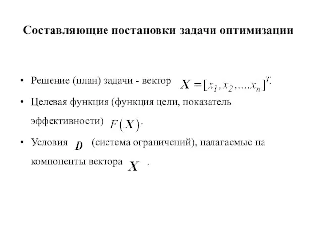 Составляющие постановки задачи оптимизации Решение (план) задачи - вектор . Целевая