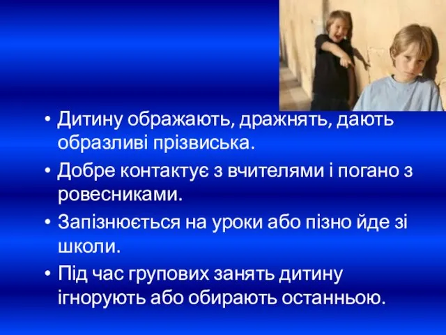 Дитину ображають, дражнять, дають образливі прізвиська. Добре контактує з вчителями і