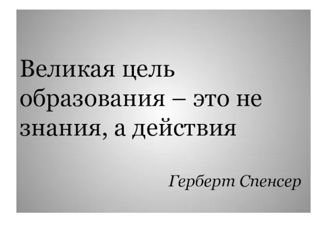 Великая цель образования – это не знания, а действия Герберт Спенсер