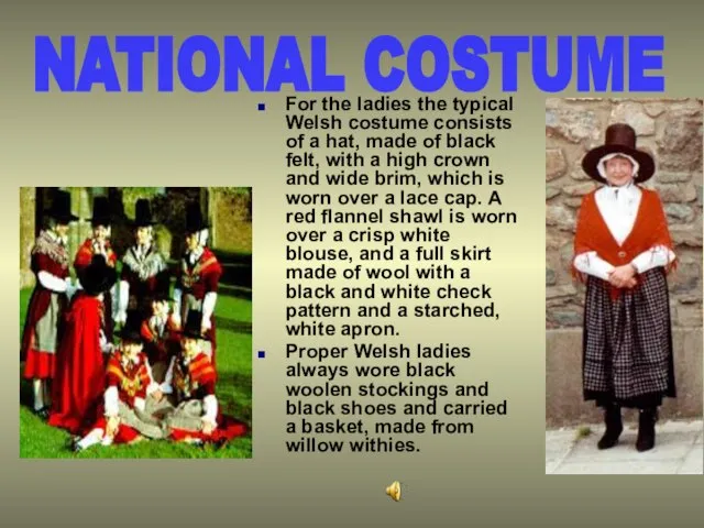 NATIONAL COSTUME For the ladies the typical Welsh costume consists of