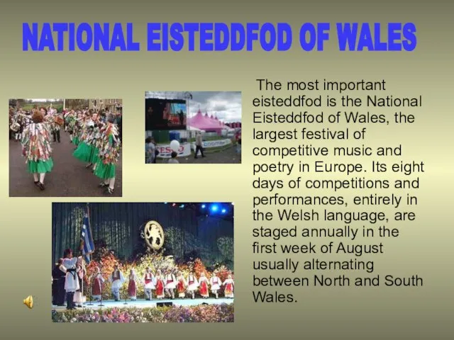 The most important eisteddfod is the National Eisteddfod of Wales, the