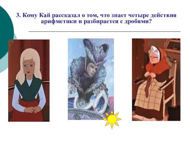 3. Кому Кай рассказал о том, что знает четыре действия арифметики и разбирается с дробями?