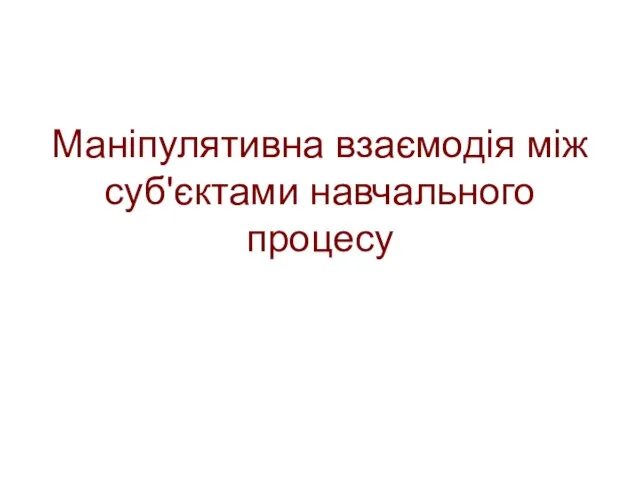 Маніпулятивна взаємодія між суб'єктами навчального процесу