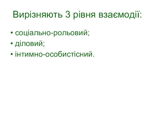 Вирізняють 3 рівня взаємодії: соціально-рольовий; діловий; інтимно-особистісний.