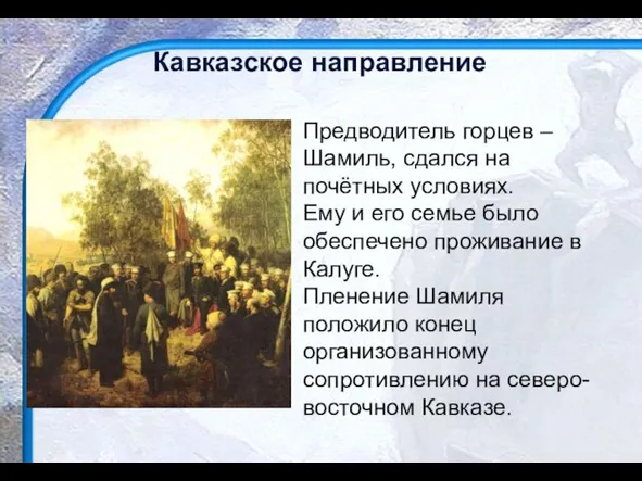 Предводитель горцев – Шамиль, сдался на почётных условиях. Ему и его