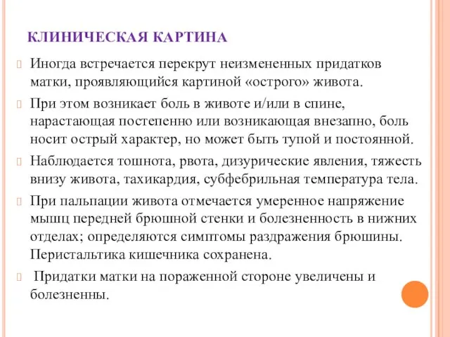 КЛИНИЧЕСКАЯ КАРТИНА Иногда встречается перекрут неизмененных придатков матки, проявляющийся картиной «острого»