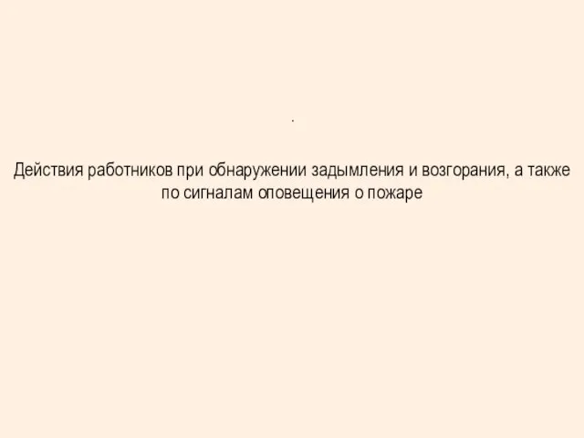 . Действия работников при обнаружении задымления и возгорания, а также по сигналам оповещения о пожаре