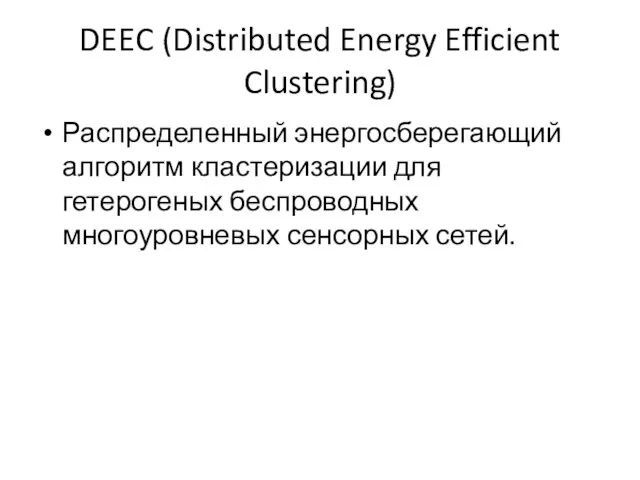 DEEC (Distributed Energy Efficient Clustering) Распределенный энергосберегающий алгоритм кластеризации для гетерогеных беспроводных многоуровневых сенсорных сетей.