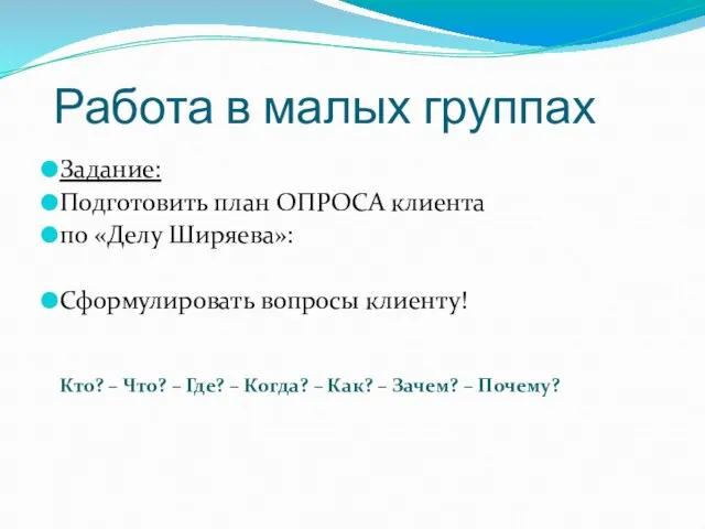 Работа в малых группах Задание: Подготовить план ОПРОСА клиента по «Делу