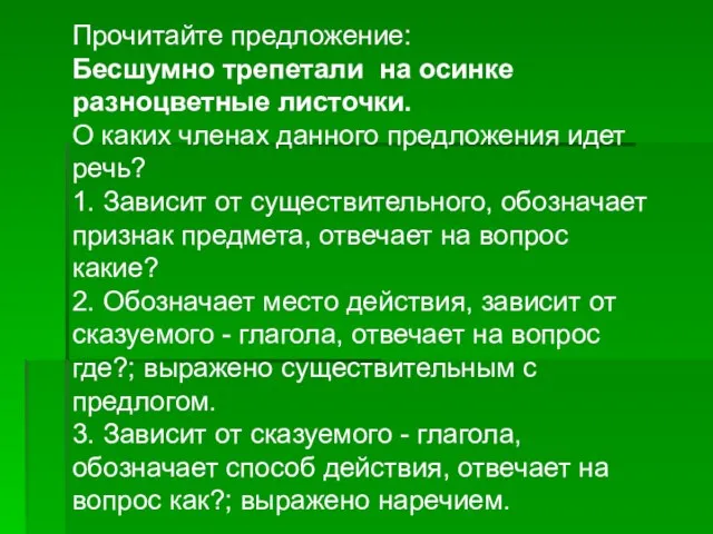 Прочитайте предложение: Бесшумно трепетали на осинке разноцветные листочки. О каких членах