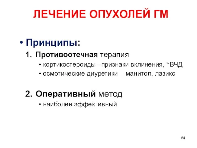 ЛЕЧЕНИЕ ОПУХОЛЕЙ ГМ Принципы: Противоотечная терапия кортикостероиды –признаки вклинения, ↑ВЧД осмотические