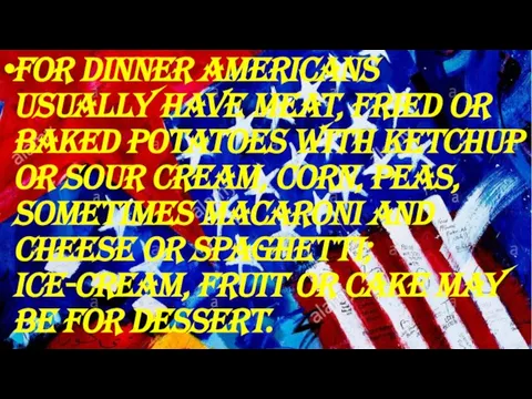 For dinner Americans usually have meat, fried or baked potatoes with