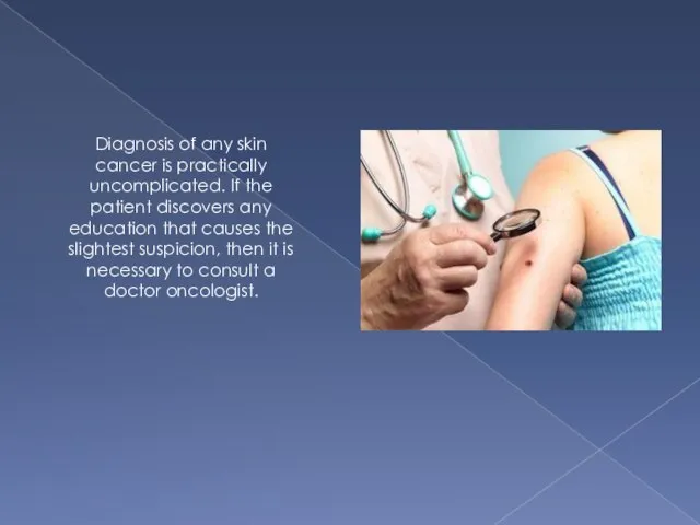 Diagnosis of any skin cancer is practically uncomplicated. If the patient