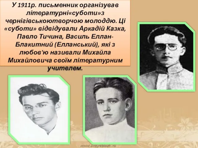 У 1911р. письменник організував літературні«суботи»з чернігівськоютворчою молоддю. Ці «суботи» відвідували Аркадій