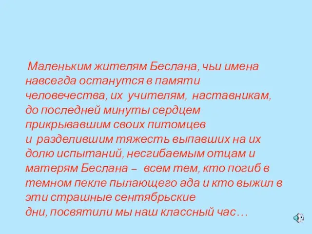 Маленьким жителям Беслана, чьи имена навсегда останутся в памяти человечества, их