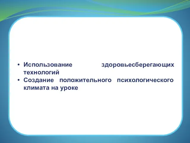 Использование здоровьесберегающих технологий Создание положительного психологического климата на уроке