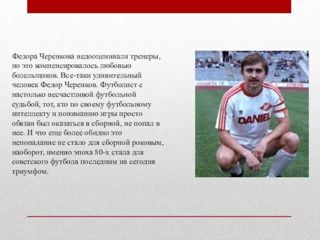 Федора Черенкова недооценивали тренеры, но это компенсировалось любовью болельщиков. Все-таки удивительный