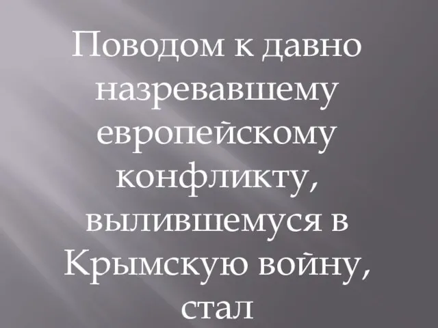 Поводом к давно назревавшему европейскому конфликту, вылившемуся в Крымскую войну, стал