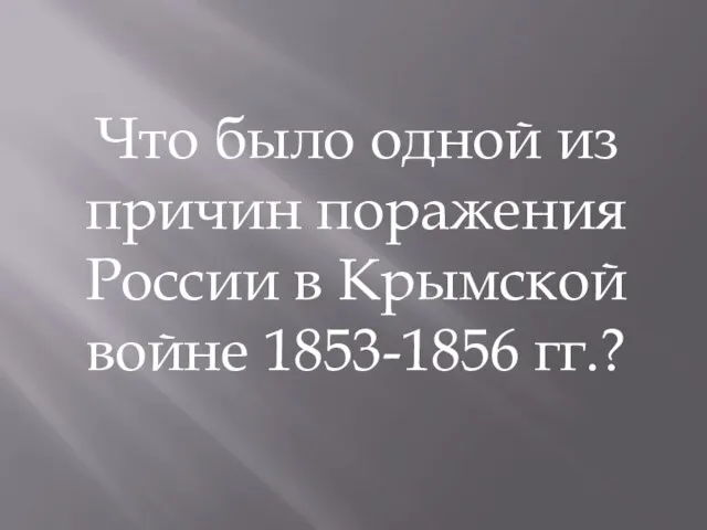 Что было одной из причин поражения России в Крымской войне 1853-1856 гг.?