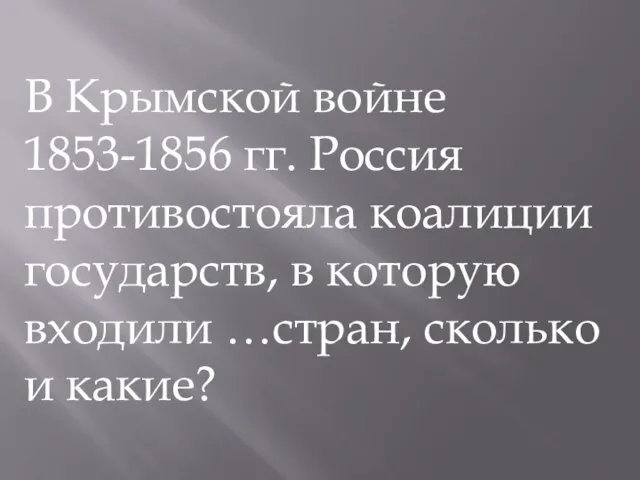 В Крымской войне 1853-1856 гг. Россия противостояла коалиции государств, в которую входили …стран, сколько и какие?