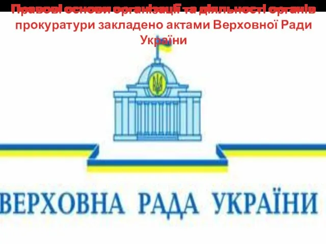 Правові основи організації та діяльності органів прокуратури закладено актами Верховної Ради України