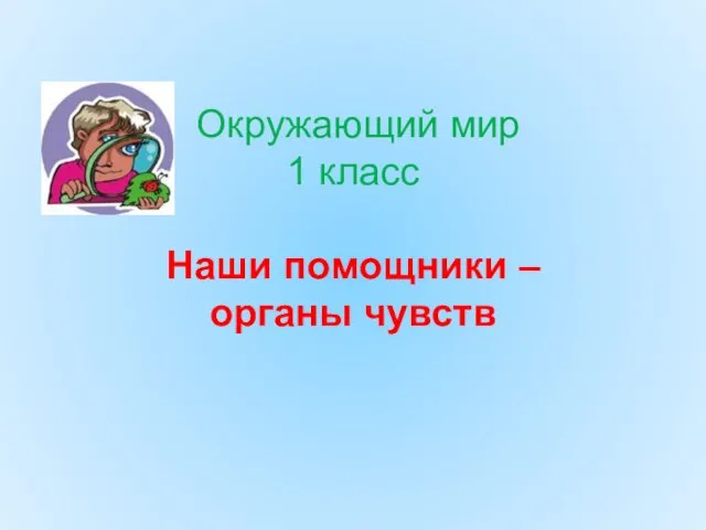 Окружающий мир 1 класс Наши помощники – органы чувств