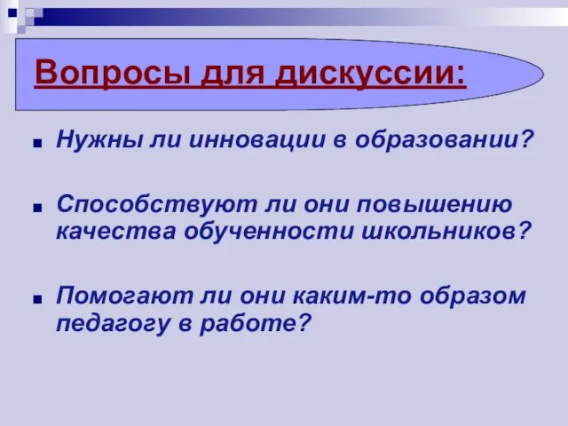 Вопросы для дискуссии: Нужны ли инновации в образовании? Способствуют ли они