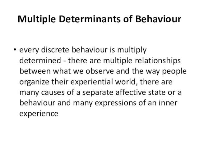 Multiple Determinants of Behaviour every discrete behaviour is multiply determined -
