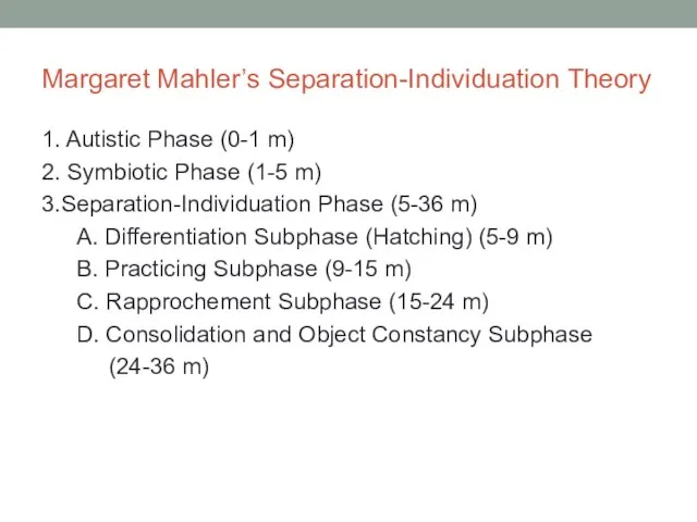 Margaret Mahler’s Separation-Individuation Theory 1. Autistic Phase (0-1 m) 2. Symbiotic