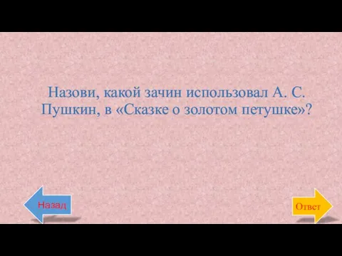 Назови, какой зачин использовал А. С. Пушкин, в «Сказке о золотом петушке»? Назад Ответ