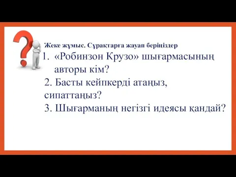 Жеке жұмыс. Сұрақтарға жауап беріңіздер «Робинзон Крузо» шығармасының авторы кім? 2.