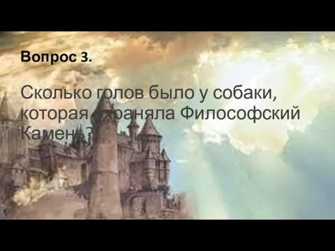 Вопрос 3. Сколько голов было у собаки, которая охраняла Философский Камень?