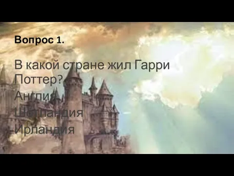 Вопрос 1. В какой стране жил Гарри Поттер? Англия Шотландия Ирландия