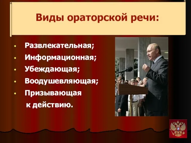 Виды ораторской речи: Развлекательная; Информационная; Убеждающая; Воодушевляющая; Призывающая к действию.