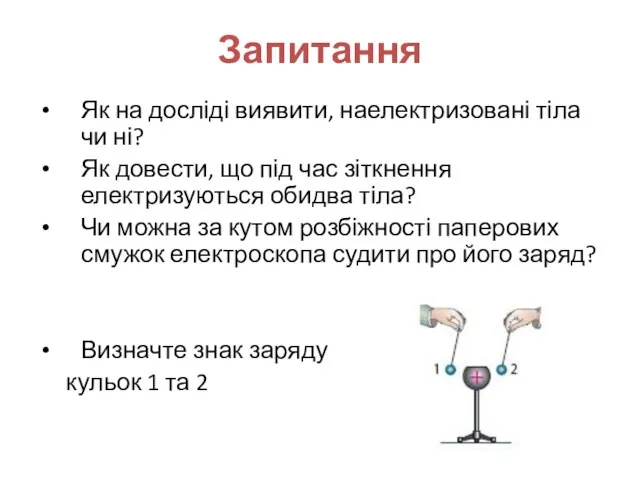 Запитання Як на досліді виявити, наелектризовані тіла чи ні? Як довести,