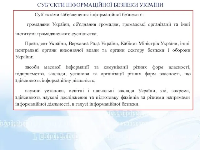 СУБ’ЄКТИ ІНФОРМАЦІЙНОЇ БЕЗПЕКИ УКРАЇНИ Суб’єктами забезпечення інформаційної безпеки є: громадяни України,