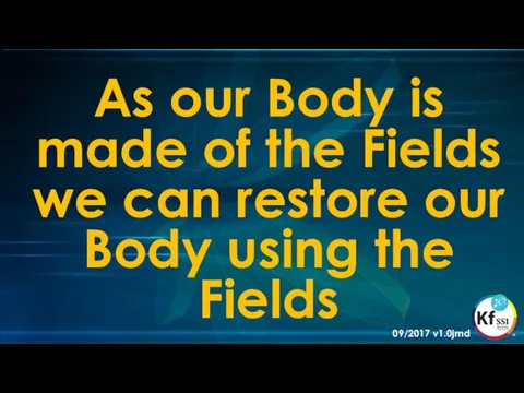 As our Body is made of the Fields we can restore our Body using the Fields