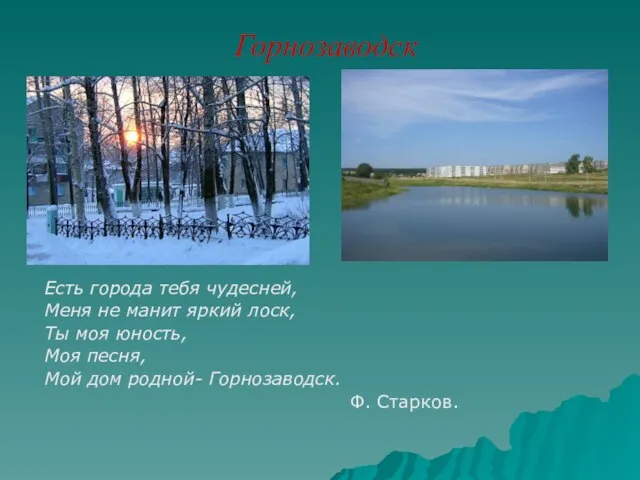 Горнозаводск Есть города тебя чудесней, Меня не манит яркий лоск, Ты