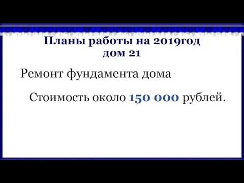 Планы работы на 2019год дом 21 Ремонт фундамента дома Стоимость около 150 000 рублей.