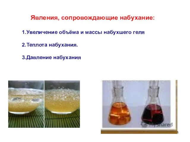 Явления, сопровождающие набухание: 1.Увеличение объёма и массы набухшего геля 2.Теплота набухания. 3.Давление набухания