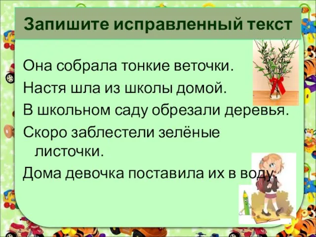 Запишите исправленный текст Она собрала тонкие веточки. Настя шла из школы